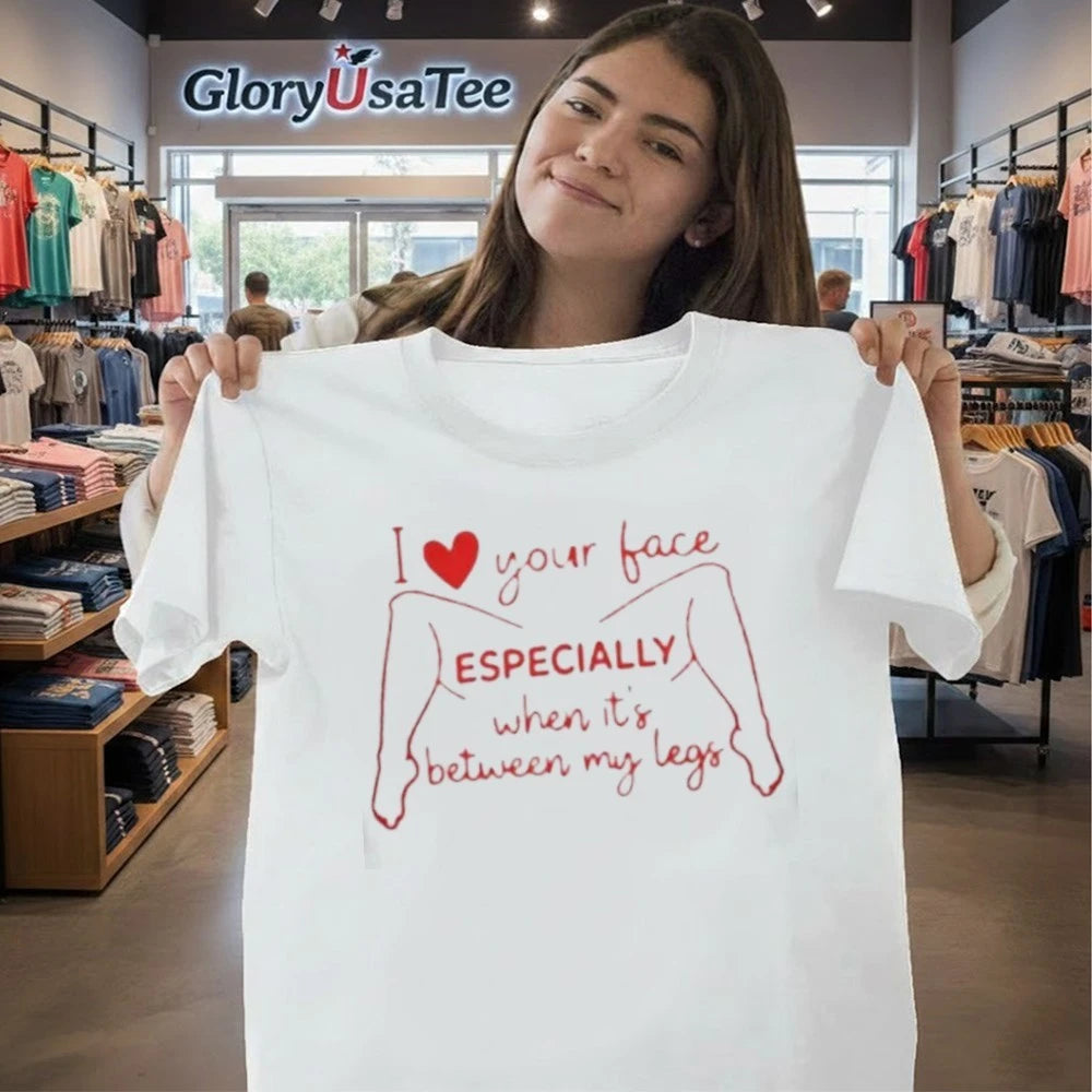 I Love Your Face Especially When It’s Between My Legs Shirt