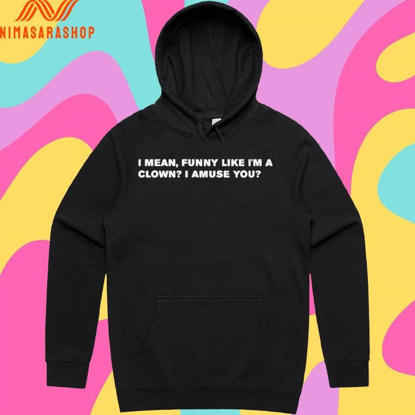 I Mean Funny Like I’m A Clown I Amuse You Shirts