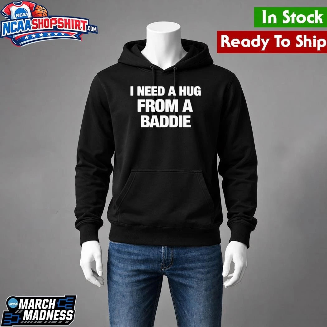 I Need A Hug From A Baddie Shirt