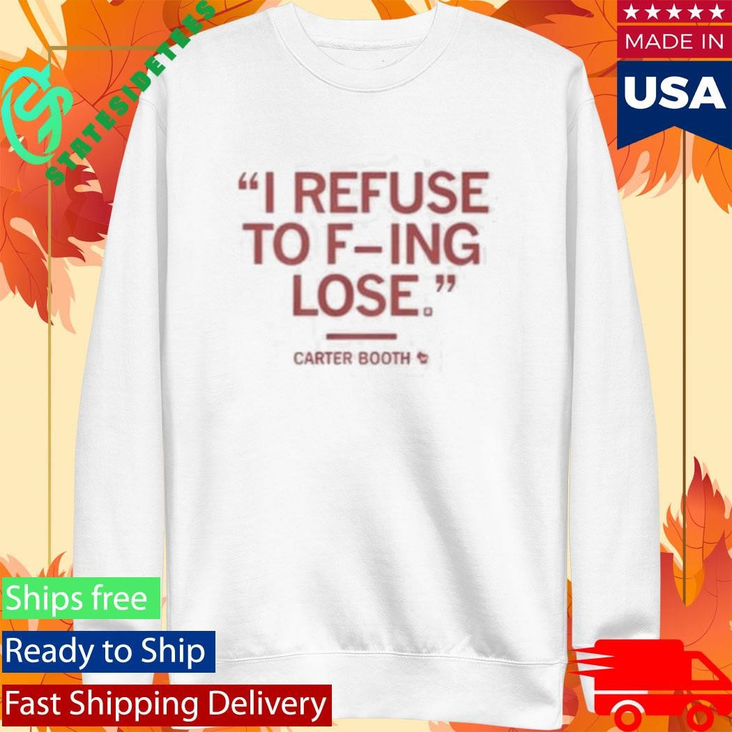 I Refuse To Fucking Lose Carter Booth Shirt