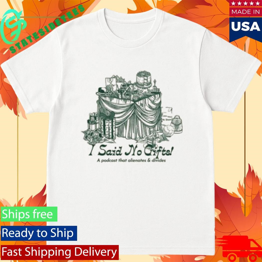 I Said No Gifts Alienating &amp; Divisive T-Shirt