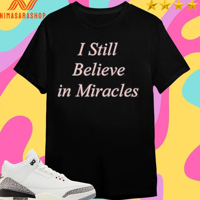 I Still Believe In Miracles Shirts