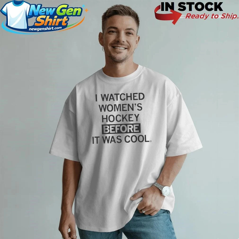 I Watched Women’s Hockey Before It Was Cool Shirt