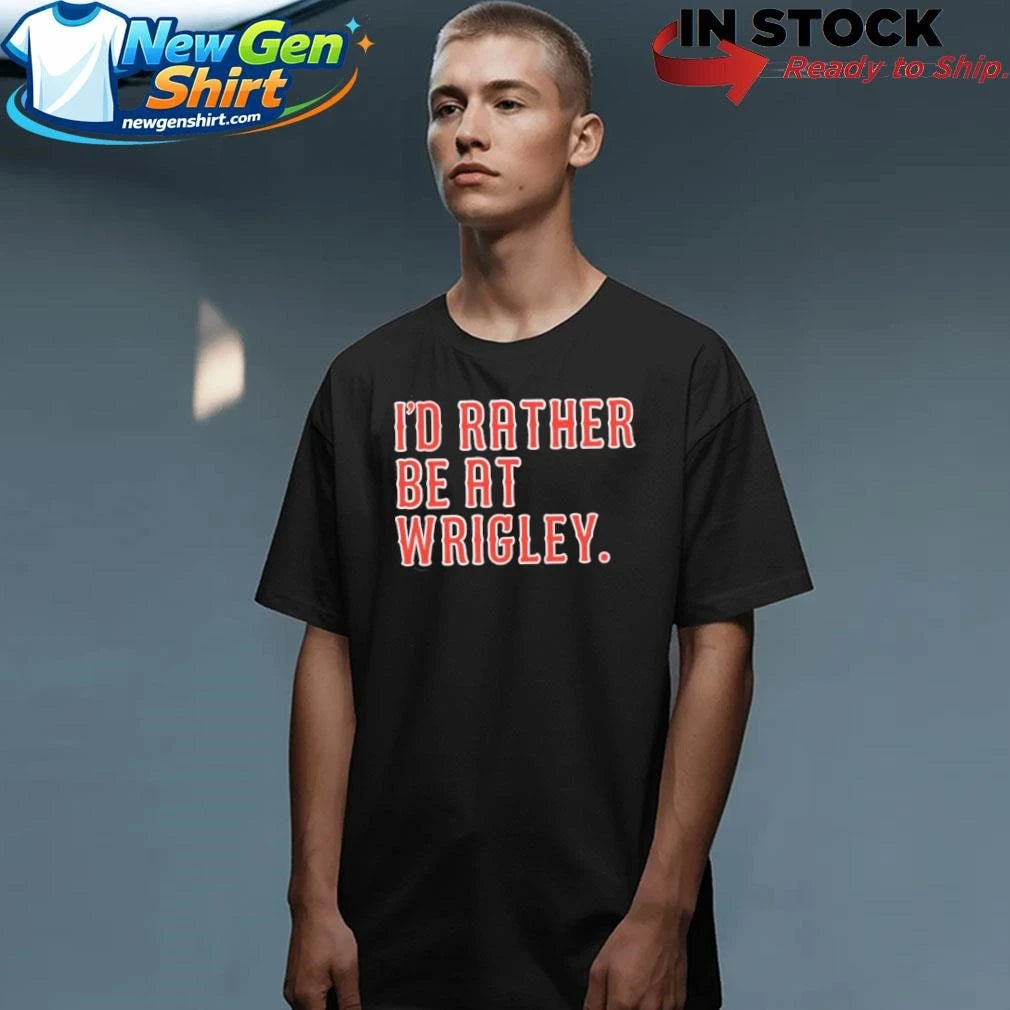 I’d Rather Be At Wrigley Shirt