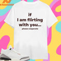 If I Am Flirting With You Please Cooperate 2025 Shirts