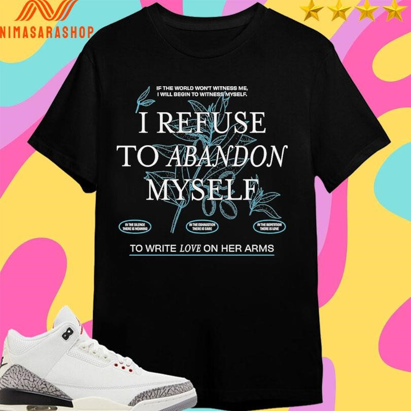 If The World Won’t Witness Me I Will Begin To Witness Myself I Refuse To Abandon Myself Shirts