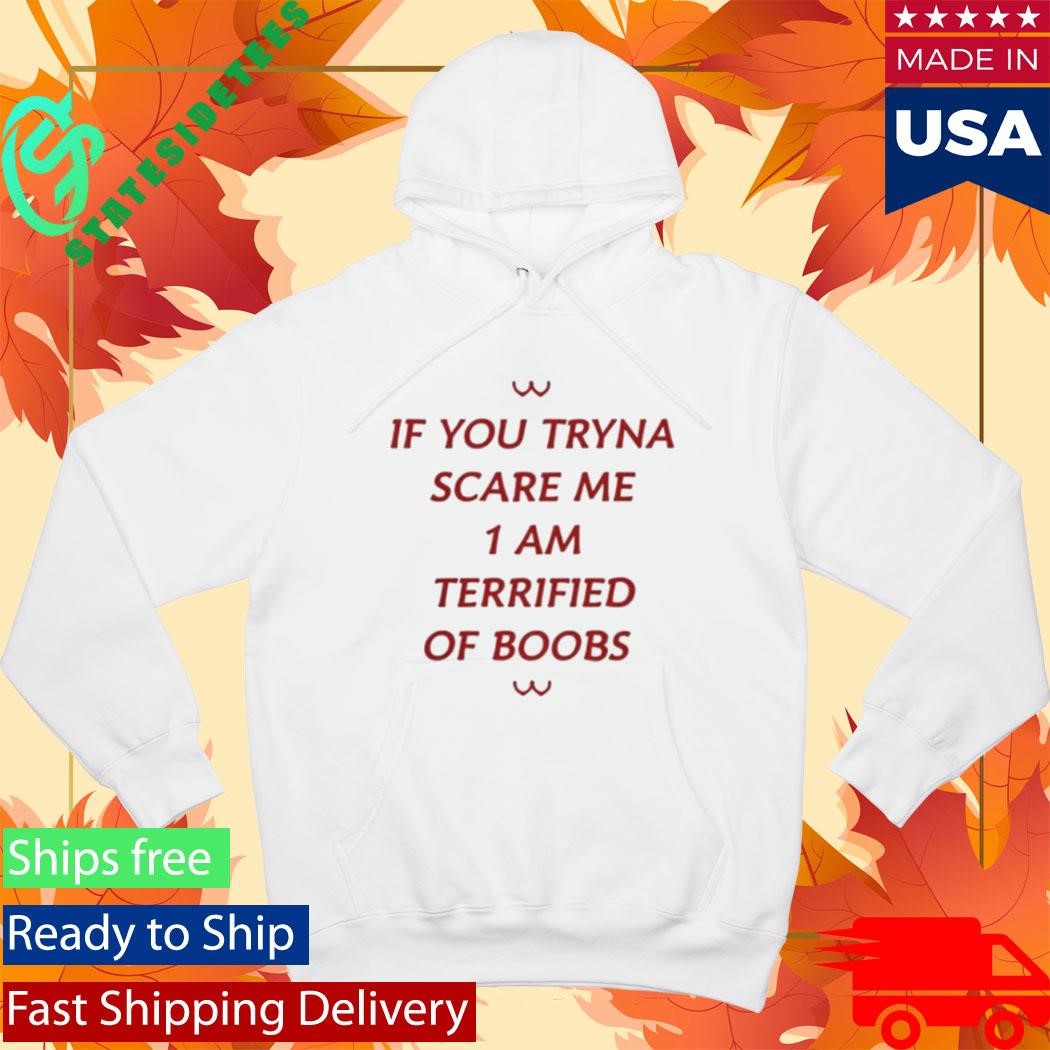 If You Tryna Scare Me 1Am Terrufied Of Boods Shirt