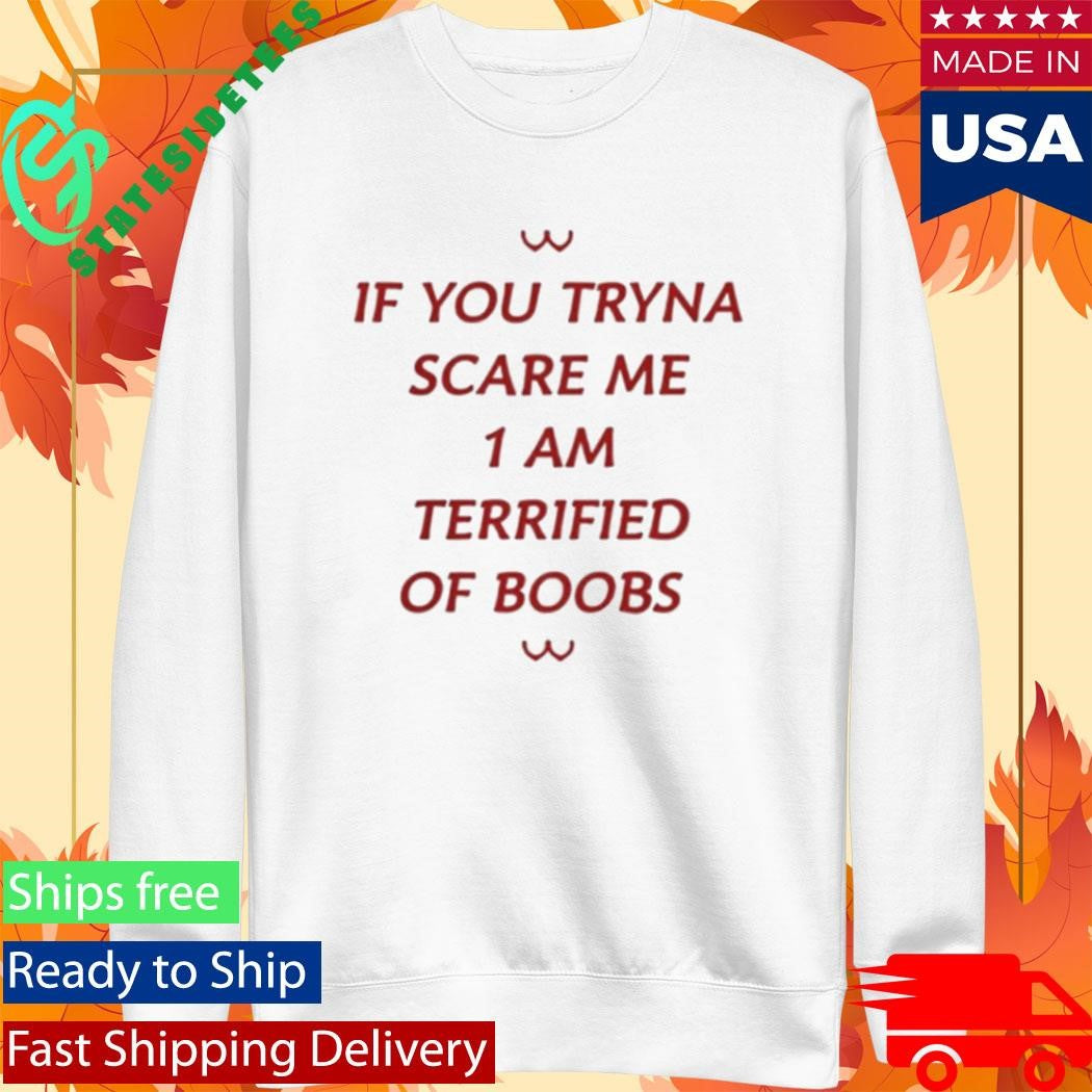 If You Tryna Scare Me 1Am Terrufied Of Boods Shirt