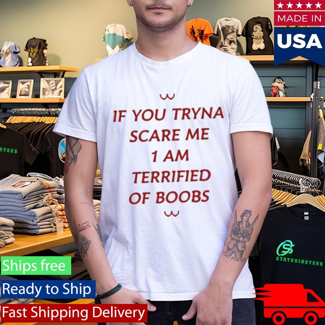 If You Tryna Scare Me 1Am Terrufied Of Boods Shirt