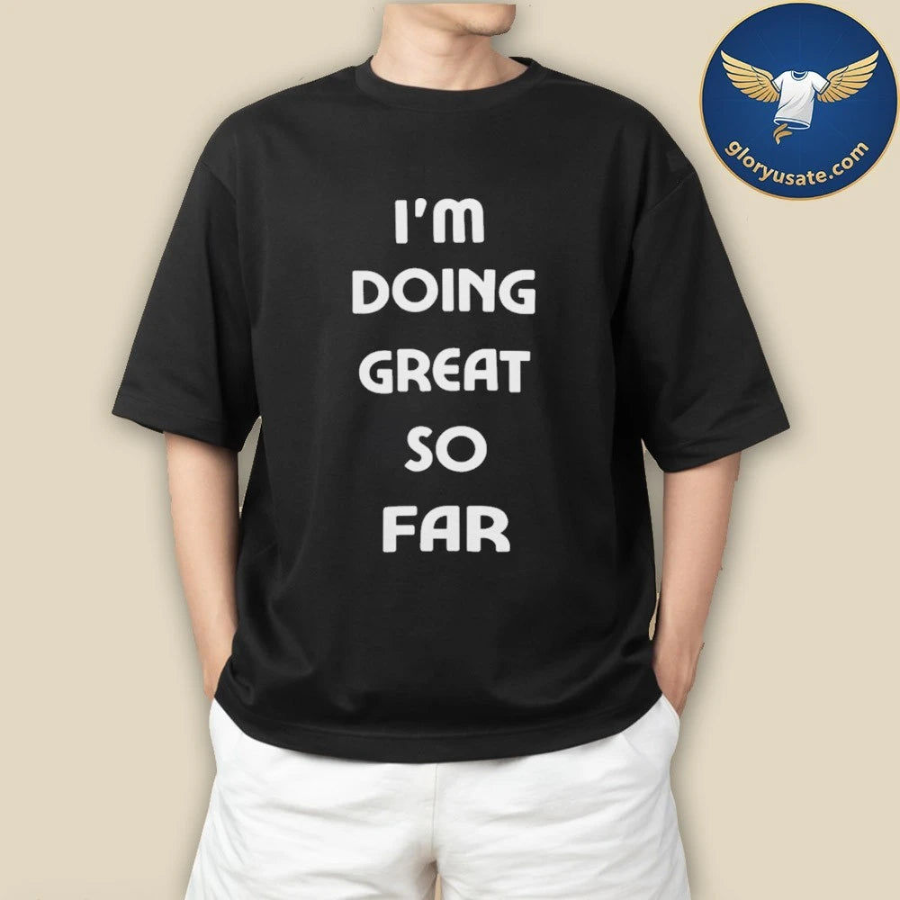 I’m Doing Great So Far T-Shirt