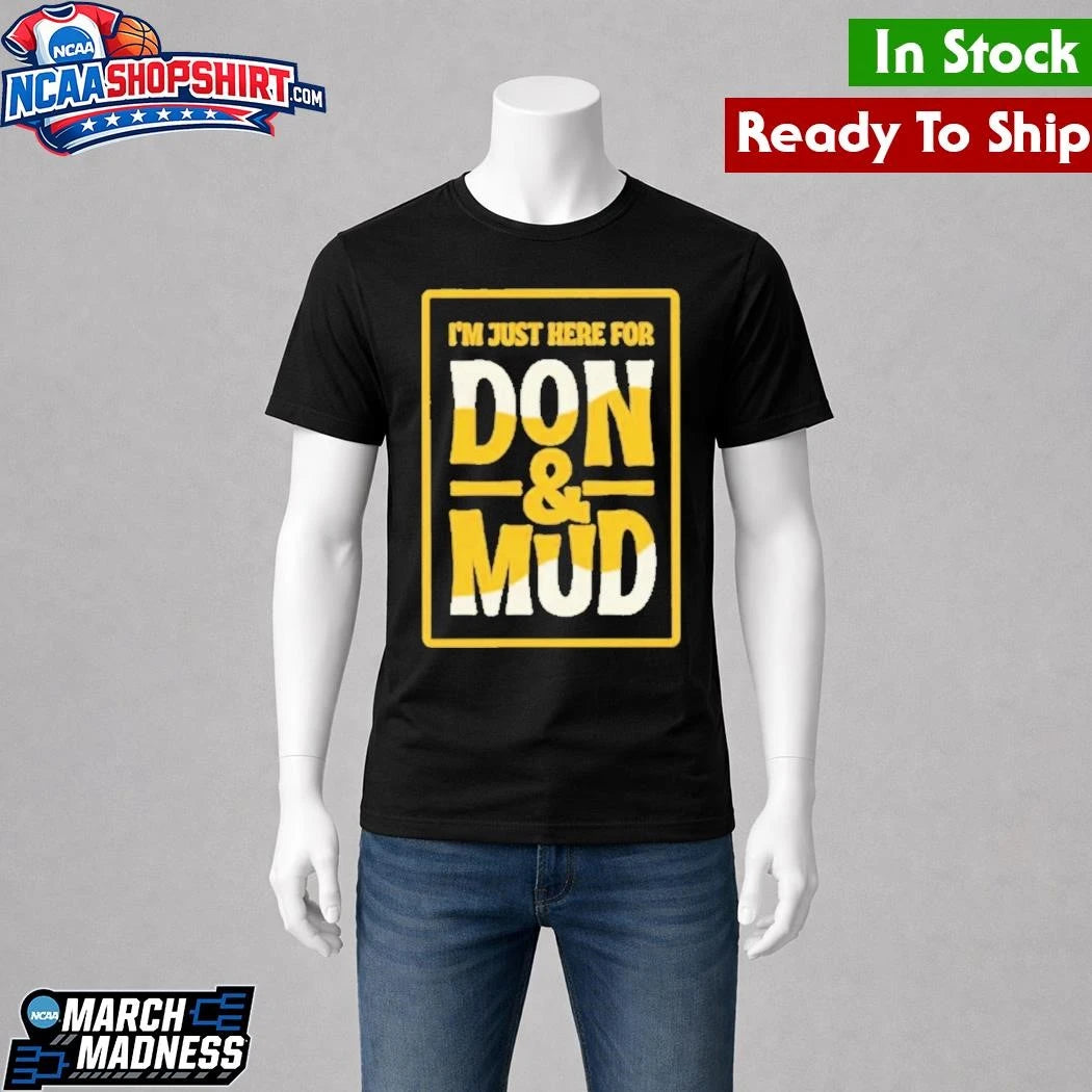 I’m Just Here For Don And Mud Shirt