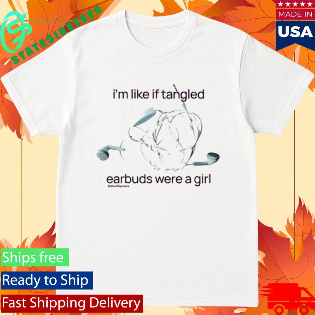 I’m Like If Tangled Earbuds Were A Girl New Shirt