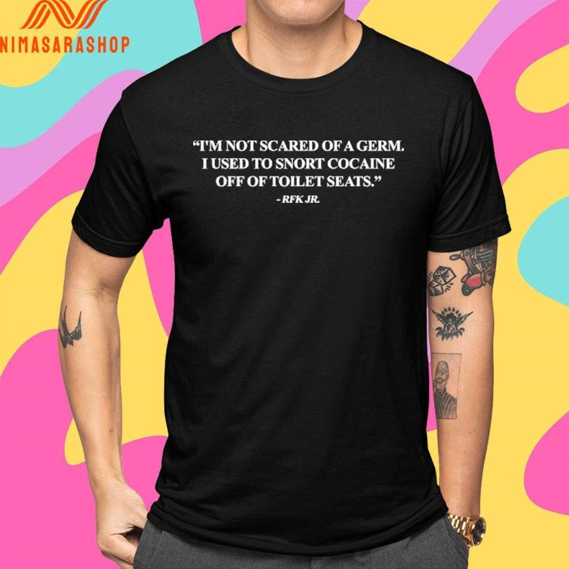 I’m Not Scared Of A Germ I Used To Snort Cocaine Off Of Toilet Seats Rfk Jr Shirts