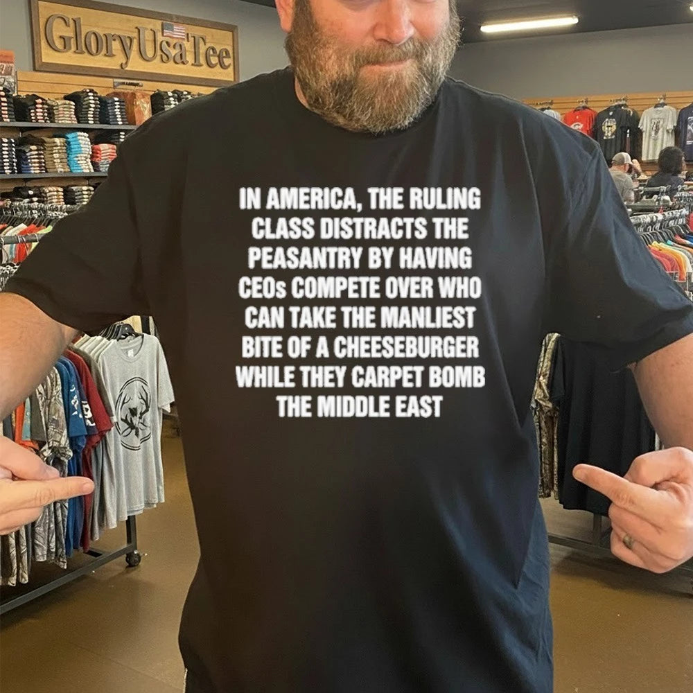 In America, The Ruling Class Distracts The Peasantry By Having CEOs Compete Over Who Can Take The Manliest Bite Of A Cheeseburger While They Carpet Bomb The Middle East Shirt