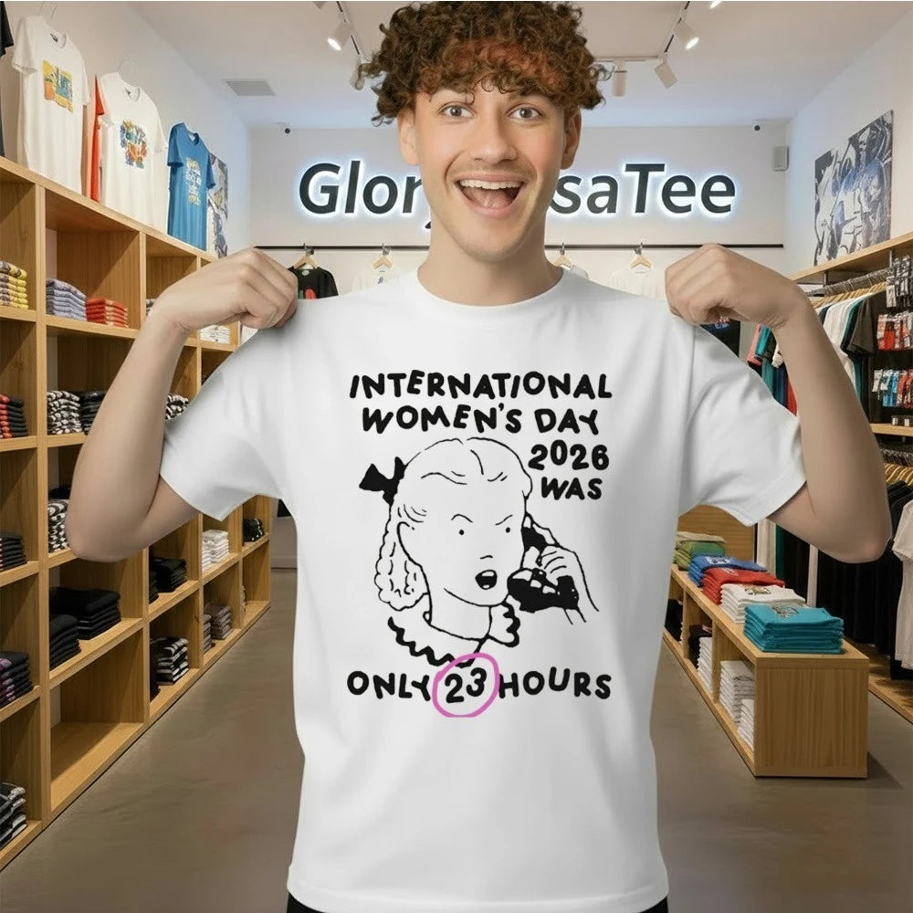 International Women’s Day 2026 Was Only 23 Hours Shirt