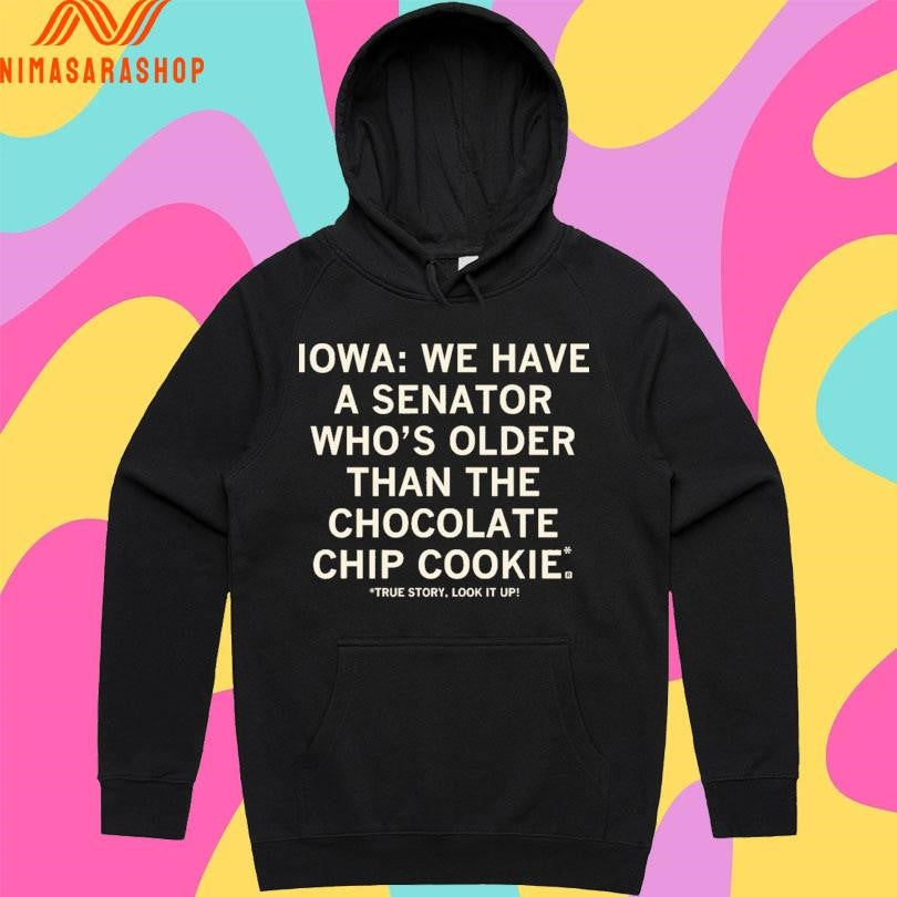 Iowa We Have A Senator Who’s Older Than The Chocolate Chip Cookie True Story Look It Up Shirts