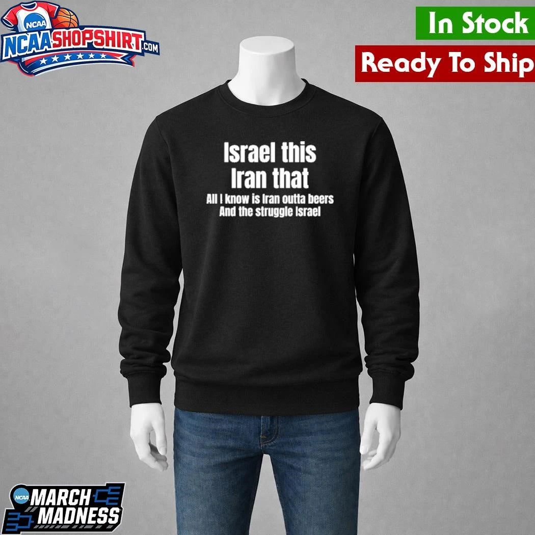 Israel this Iran that All I Know Is Iran Outta Beers And The Struggle Israel Shirt