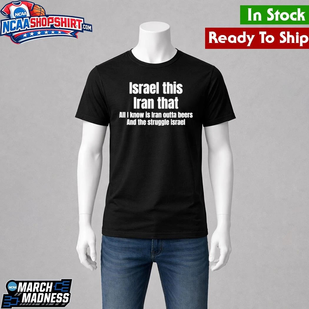Israel this Iran that All I Know Is Iran Outta Beers And The Struggle Israel Shirt