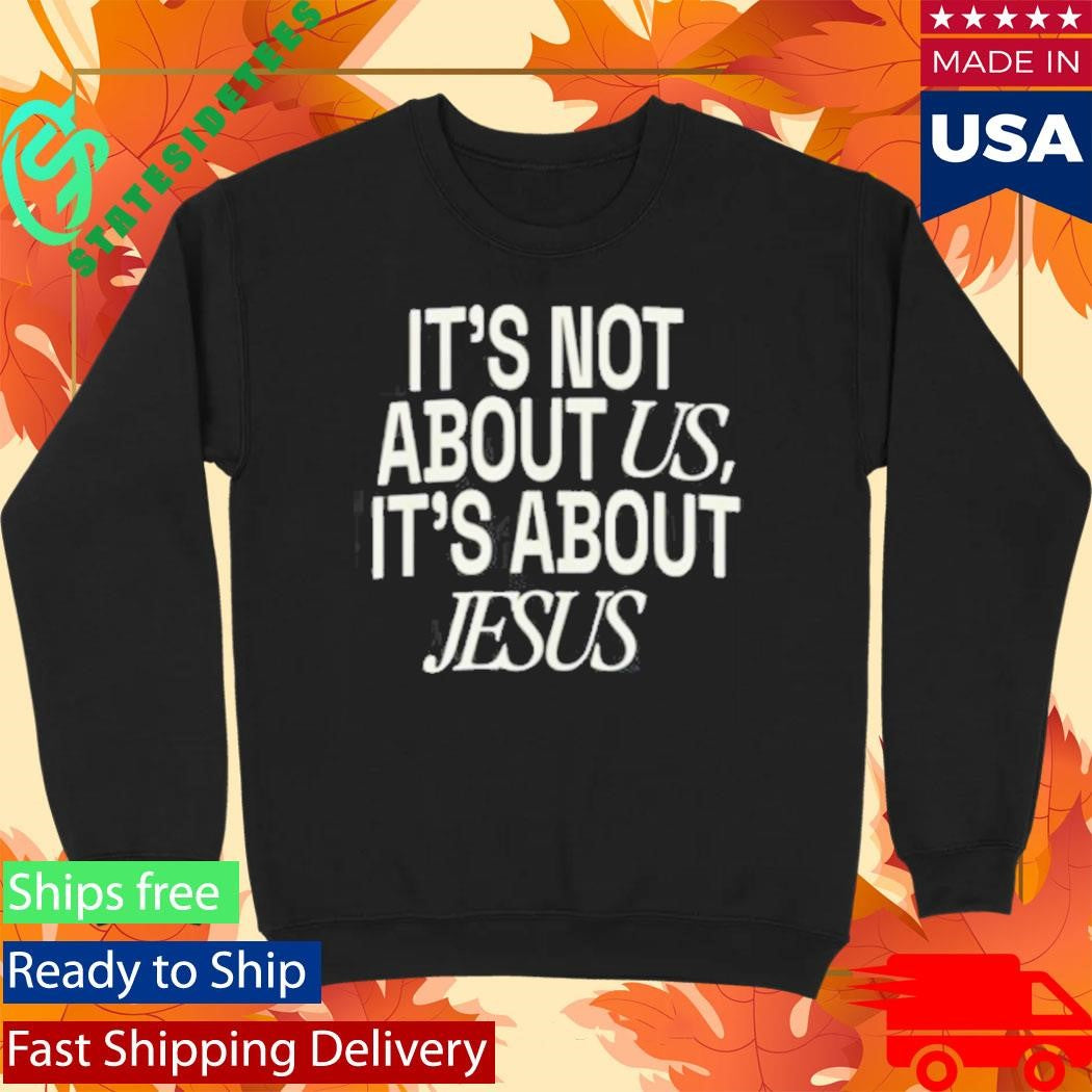 It’S Not About Us, It’S About Jesus Shirt