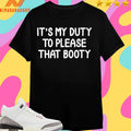 It’s My Duty To Please That Booty Funny Shirts