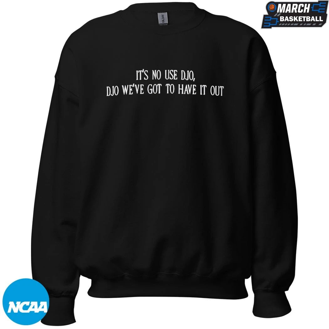 It’s No Use Djo Djo We’ve Got To Have It Out T-shirts