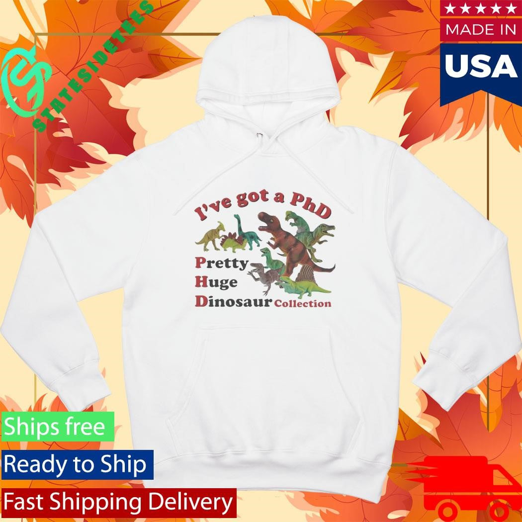 I’ve got a PhD Pretty Huge Dinosaur Collection Shirt
