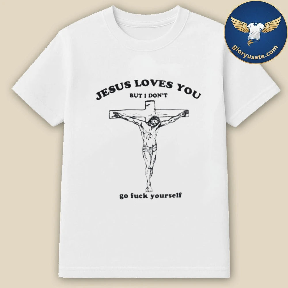 Jesus Loves You But I Don’t T-Shirt
