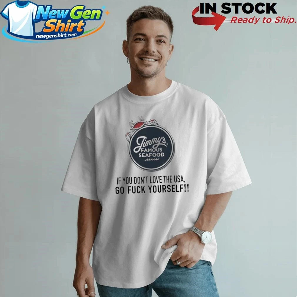 Jimmys Famous Seafood If You Don’t Love The Usa Go Fuck Yourself Shirt