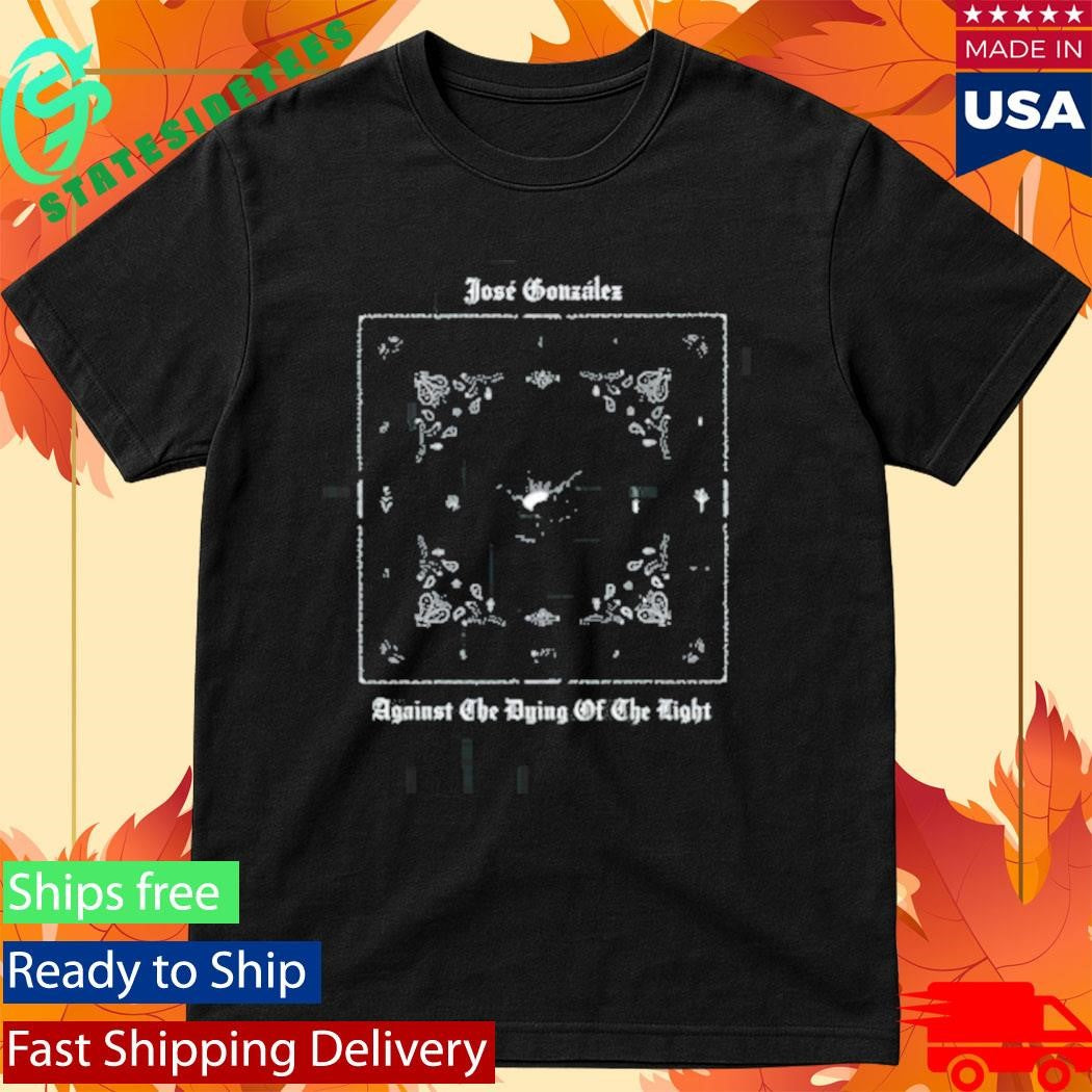 Jose Gonzalez Against The Dying Of The Light Organic Shirt