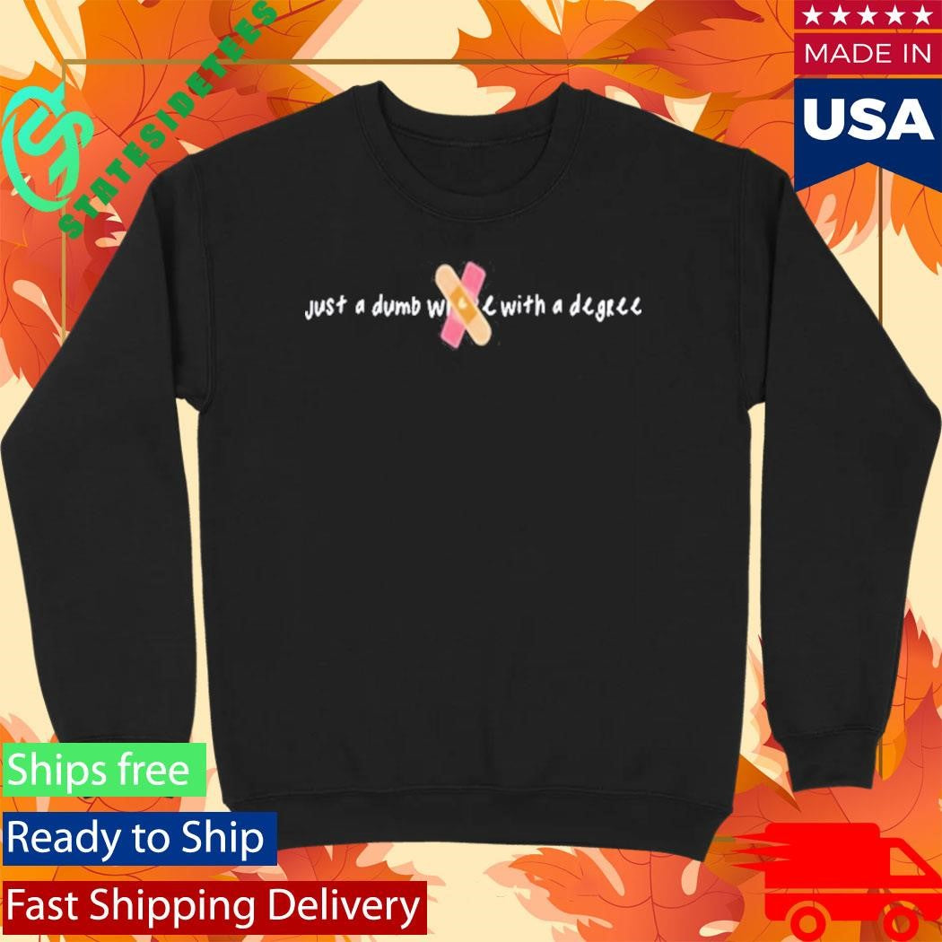 Just A Dumb With A Degree Shirt