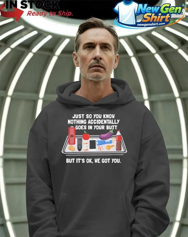Just So You Know Nothing Accidentally Goes In Your Butt Shirt