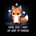 You're Lucky I Don't Say What I'm Thinking