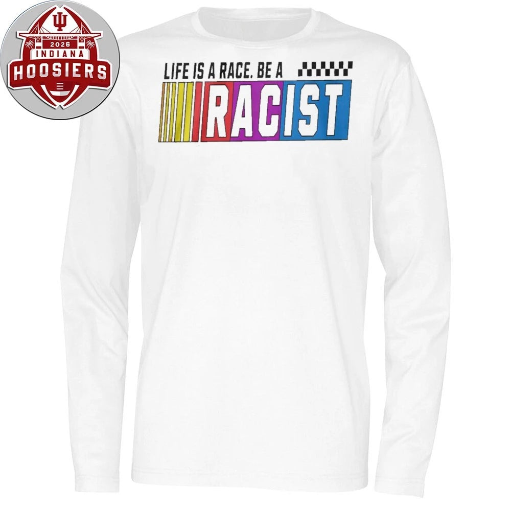 Life Is A Race Be A Racist Nascar 2026 Shirt