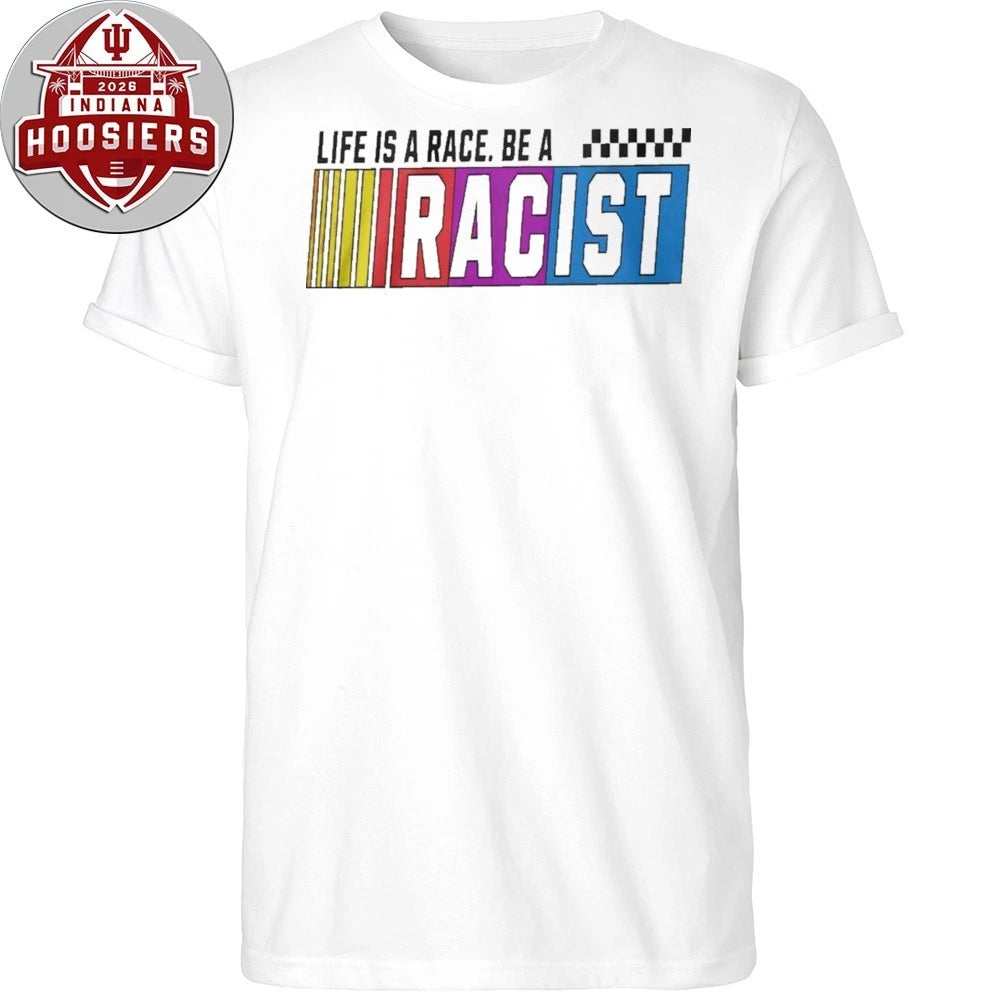 Life Is A Race Be A Racist Nascar 2026 Shirt