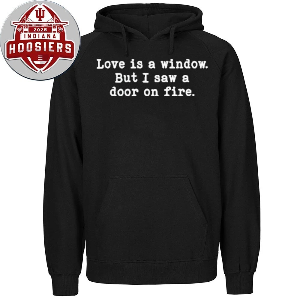 Love Is a Window but I Saw a Door on Fire T-Shirt