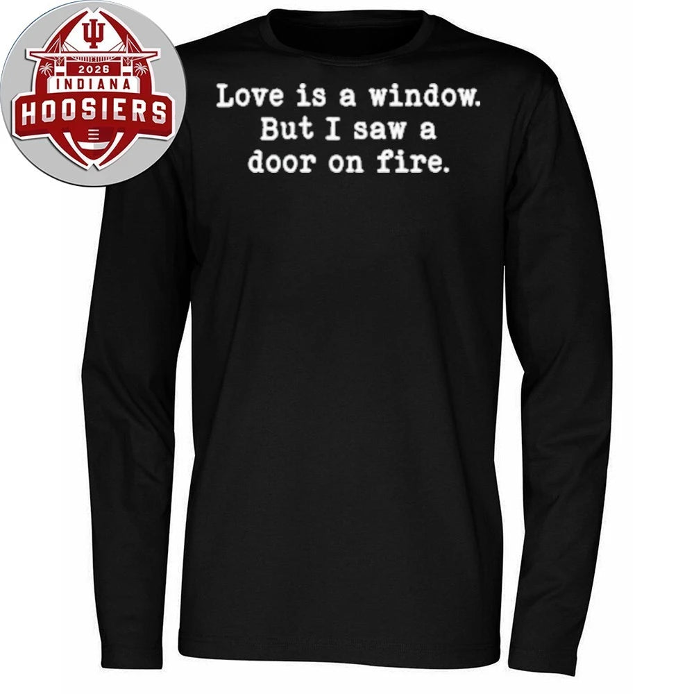 Love Is a Window but I Saw a Door on Fire T-Shirt