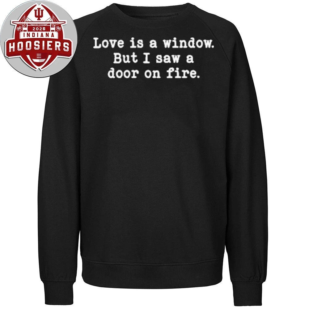Love Is a Window but I Saw a Door on Fire T-Shirt