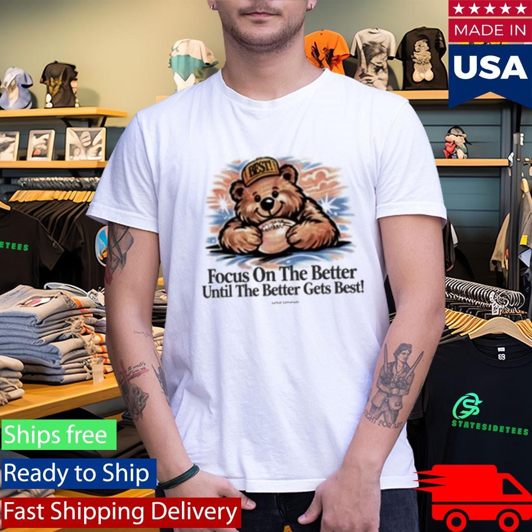 Lyrical Lemonade Focus On The Better Until The Better Gets Beast The Best T-Shirt