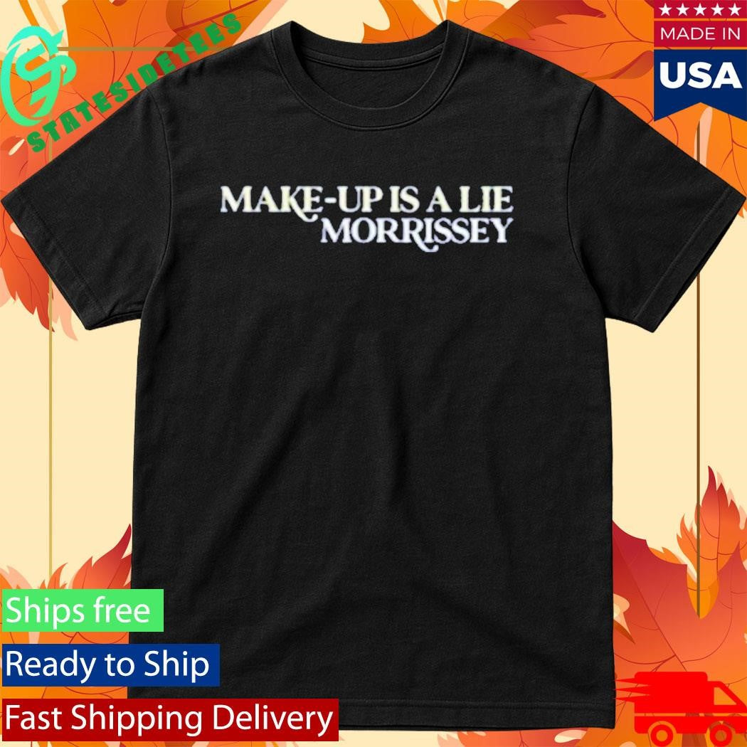 Make Up Is A Lie Morrissey Shirt