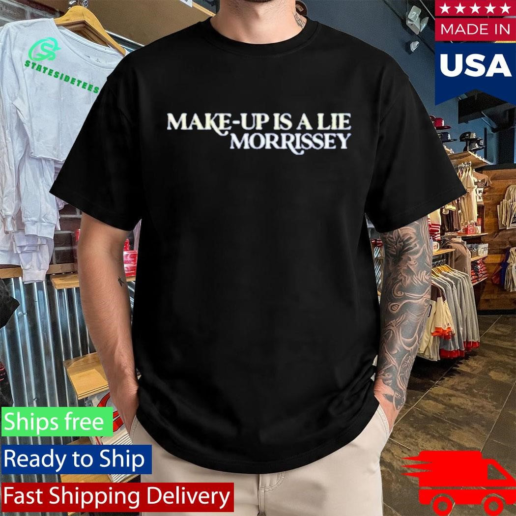 Make Up Is A Lie Morrissey Shirt