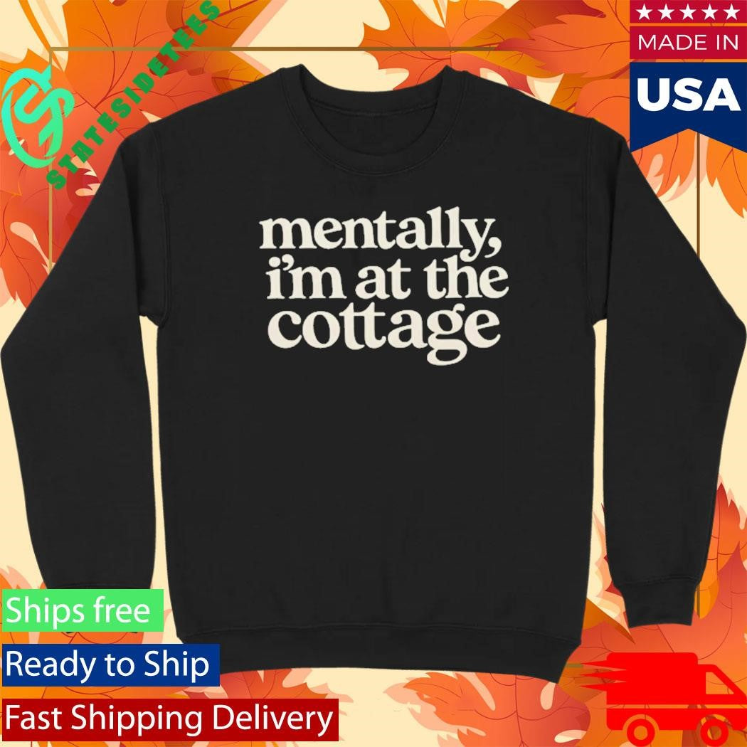 Mentally Im At The Cottage Shirt