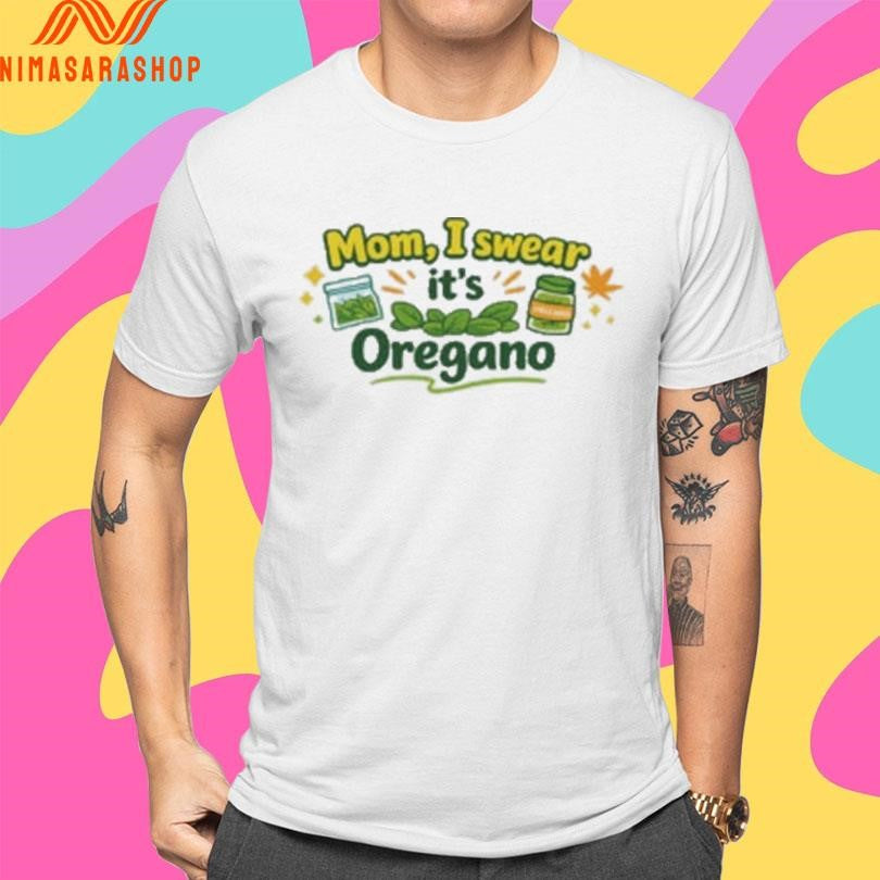 Mom I Swear It’s Oregano Funny Shirts