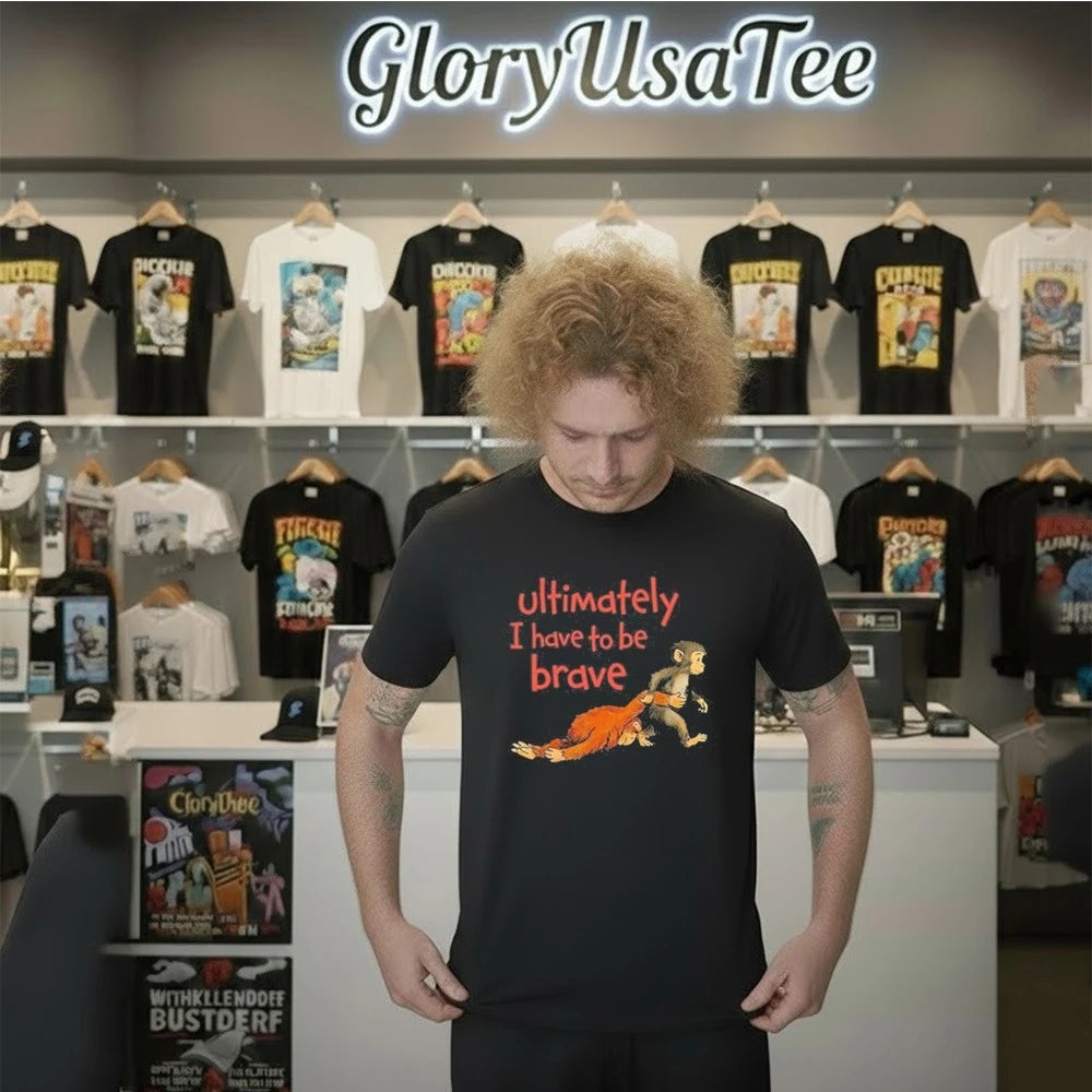 Monkey Punch Ultimately I Have To Be Brave Shirt