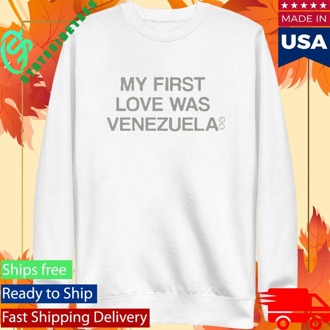 My First Love Was Venezuela Shirt
