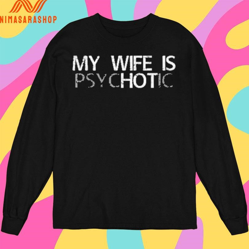 My Wife Is Psychotic Shirts