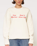 You Don’t Matter Give Up Sweatshirt