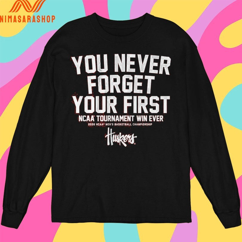 Nebraska Cornhuskers Mbb You Never Forget Your First Ncaa Tournament Win Ever 2026 Ncaa Men’s Basketball Championship Huskers Shirts