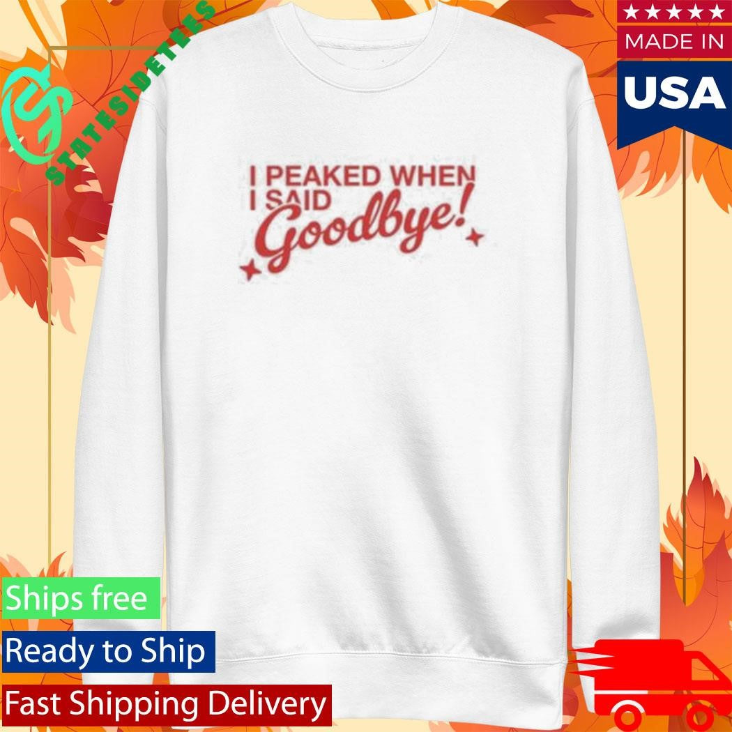 Neriah I Peaked When I Said Goodbye shirt