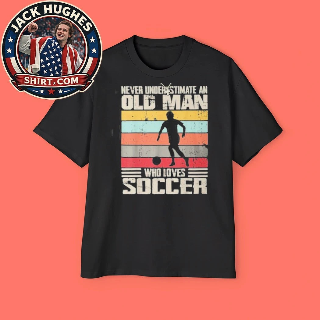 Never Underestimate An Old Man Who Loves Soccer Father Day Gift Shirt