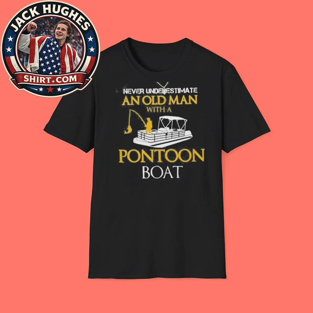 Never Underestimate An Old Man With A Pontoon Boat Fishing Father Day Gift Shirt